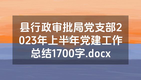 县行政审批局党支部2023年上半年党建工作总结1700字.docx