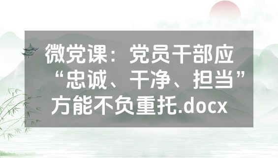 微党课：党员干部应“忠诚、干净、担当”方能不负重托.docx