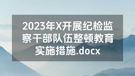 2023年X开展纪检监察干部队伍整顿教育实施措施.docx