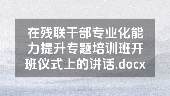 在残联干部专业化能力提升专题培训班开班仪式上的讲话.docx