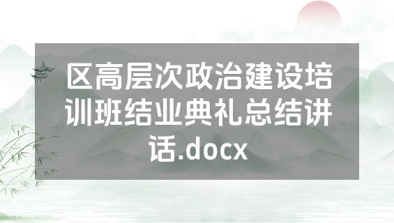 区高层次政治建设培训班结业典礼总结讲话.docx