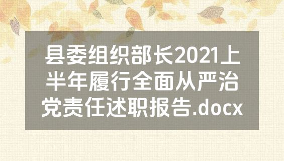 县委组织部长2021上半年履行全面从严治党责任述职报告.docx