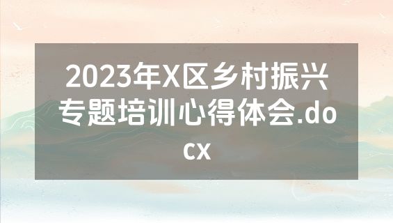 2023年X区乡村振兴专题培训心得体会.docx
