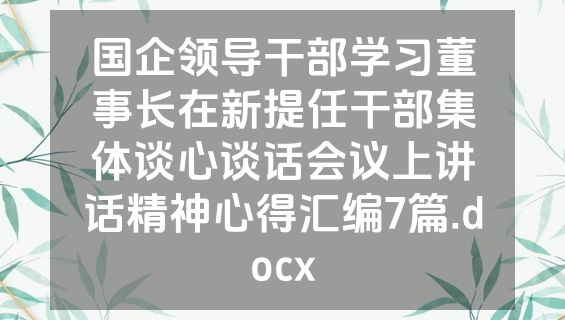 国企领导干部学习董事长在新提任干部集体谈心谈话会议上讲话精神心得汇编7篇.docx