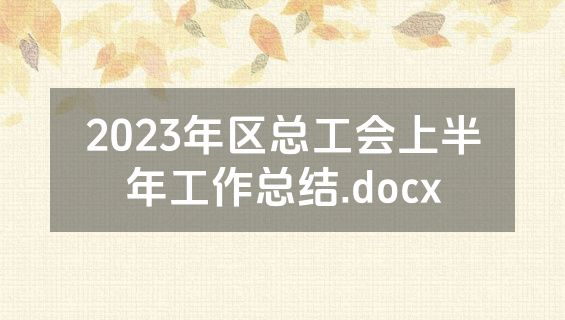 2023年区总工会上半年工作总结.docx
