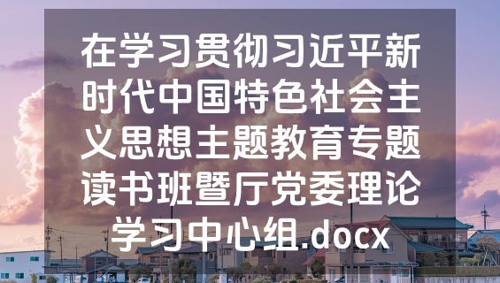 在学习贯彻习近平新时代中国特色社会主义思想主题教育专题读书班暨厅党委理论学习中心组.docx
