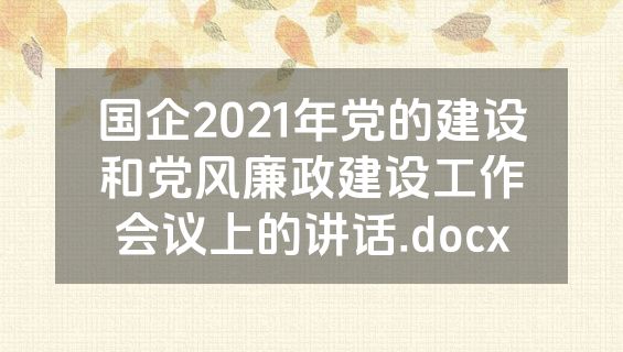 国企2021年党的建设和党风廉政建设工作会议上的讲话.docx