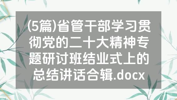 (5篇)省管干部学习贯彻党的二十大精神专题研讨班结业式上的总结讲话合辑.docx
