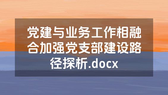 党建与业务工作相融合加强党支部建设路径探析.docx