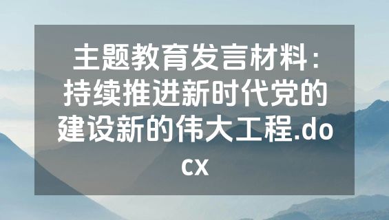主题教育发言材料：持续推进新时代党的建设新的伟大工程.docx