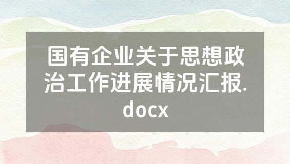 国有企业关于思想政治工作进展情况汇报.docx