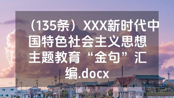 （135条）XXX新时代中国特色社会主义思想主题教育“金句”汇编.docx