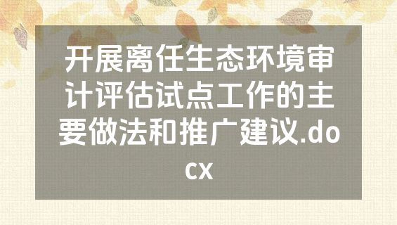 开展离任生态环境审计评估试点工作的主要做法和推广建议.docx