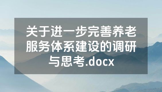 关于进一步完善养老服务体系建设的调研与思考.docx
