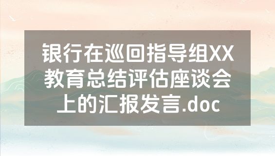 银行在巡回指导组XX教育总结评估座谈会上的汇报发言.doc