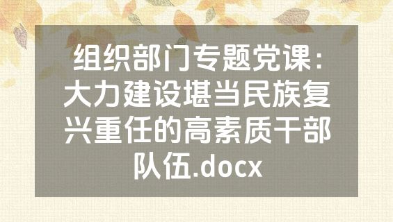 组织部门专题党课：大力建设堪当民族复兴重任的高素质干部队伍.docx