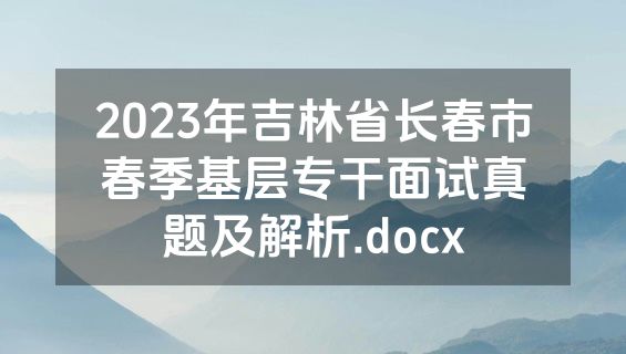 2023年吉林省长春市春季基层专干面试真题及解析.docx