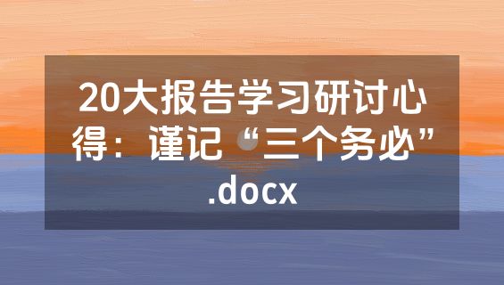 20大报告学习研讨心得：谨记“三个务必”.docx