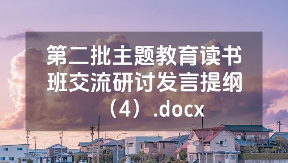 第二批主题教育读书班交流研讨发言提纲（4）.docx