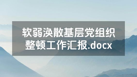 软弱涣散基层党组织整顿工作汇报.docx