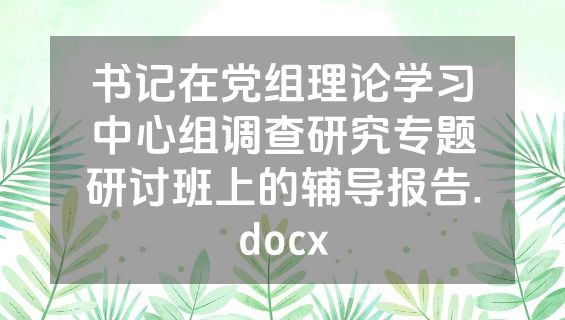 书记在党组理论学习中心组调查研究专题研讨班上的辅导报告.docx