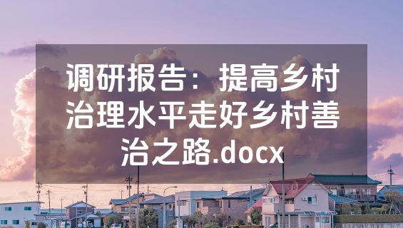 调研报告：提高乡村治理水平走好乡村善治之路.docx
