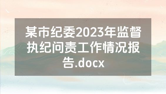 某市纪委2023年监督执纪问责工作情况报告.docx