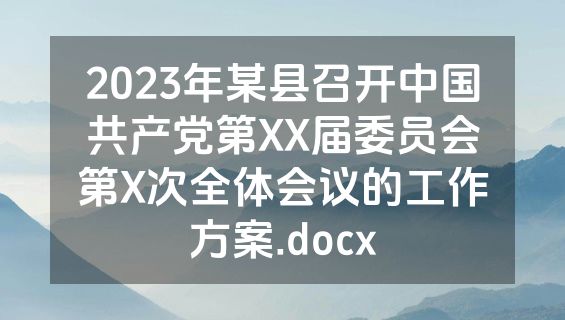 2023年某县召开中国共产党第XX届委员会第X次全体会议的工作方案.docx
