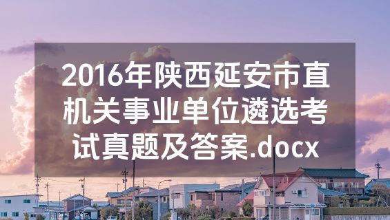 2016年陕西延安市直机关事业单位遴选考试真题及答案.docx