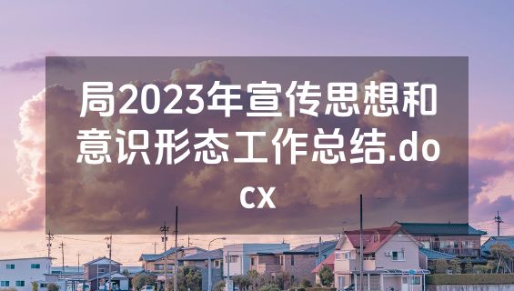 局2023年宣传思想和意识形态工作总结.docx