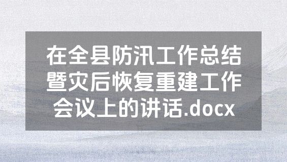 在全县防汛工作总结暨灾后恢复重建工作会议上的讲话.docx