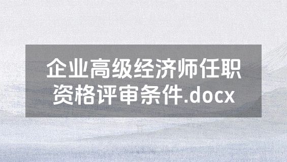 企业高级经济师任职资格评审条件.docx