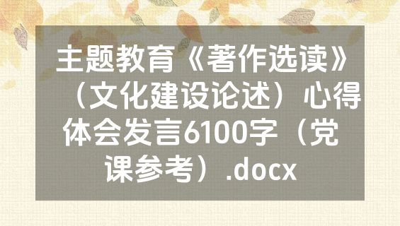 主题教育《著作选读》（文化建设论述）心得体会发言6100字（党课参考）.docx