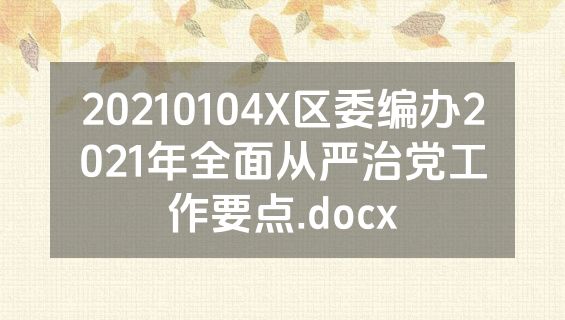 20210104X区委编办2021年全面从严治党工作要点.docx