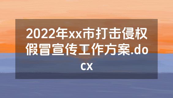 2022年xx市打击侵权假冒宣传工作方案.docx