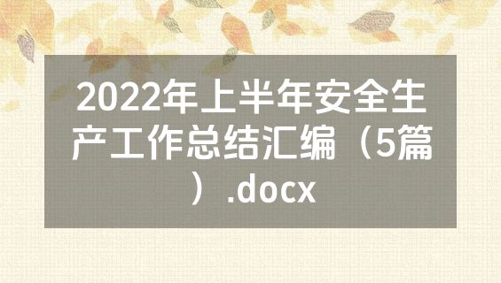 2022年上半年安全生产工作总结汇编（5篇）.docx