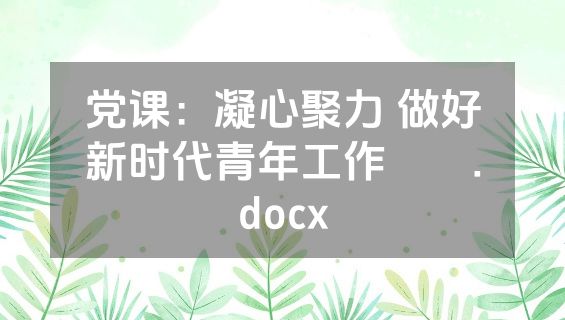 党课：凝心聚力 做好新时代青年工作​​.docx
