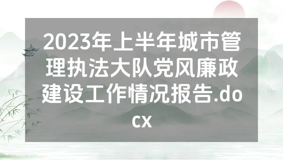 2023年上半年城市管理执法大队党风廉政建设工作情况报告.docx