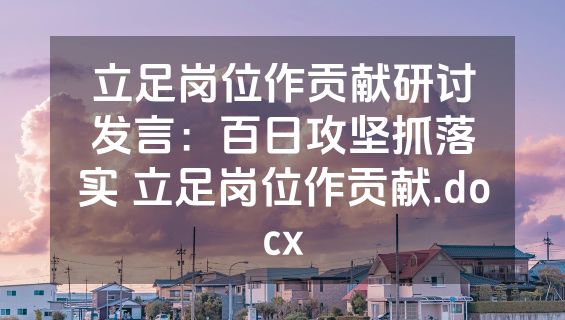 立足岗位作贡献研讨发言：百日攻坚抓落实 立足岗位作贡献.docx