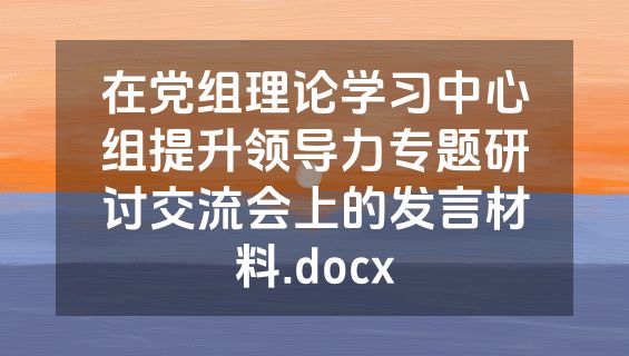 在党组理论学习中心组提升领导力专题研讨交流会上的发言材料.docx