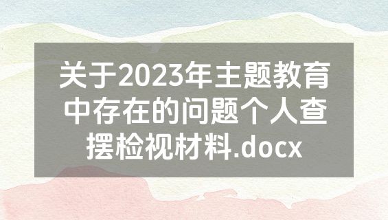 关于2023年主题教育中存在的问题个人查摆检视材料.docx