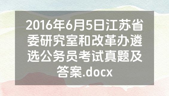 2016年6月5日江苏省委研究室和改革办遴选公务员考试真题及答案.docx