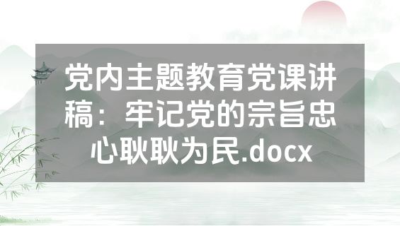 党内主题教育党课讲稿：牢记党的宗旨忠心耿耿为民.docx
