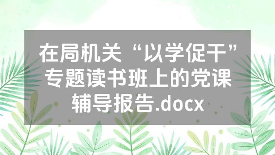 在局机关“以学促干”专题读书班上的党课辅导报告.docx