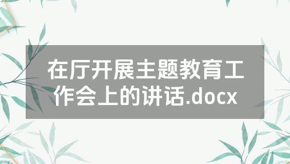 在厅开展主题教育工作会上的讲话.docx