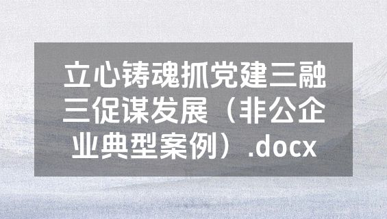 立心铸魂抓党建三融三促谋发展（非公企业典型案例）.docx