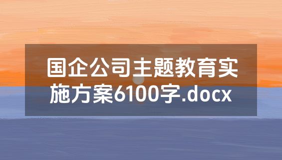 国企公司主题教育实施方案6100字.docx