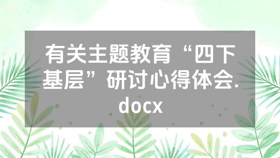 有关主题教育“四下基层”研讨心得体会.docx