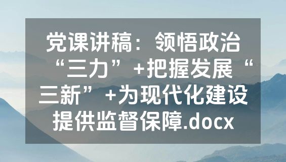 党课讲稿：领悟政治“三力”+把握发展“三新”+为现代化建设提供监督保障.docx