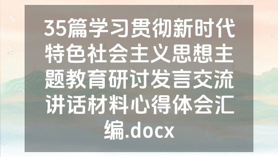 35篇学习贯彻新时代特色社会主义思想主题教育研讨发言交流讲话材料心得体会汇编.docx